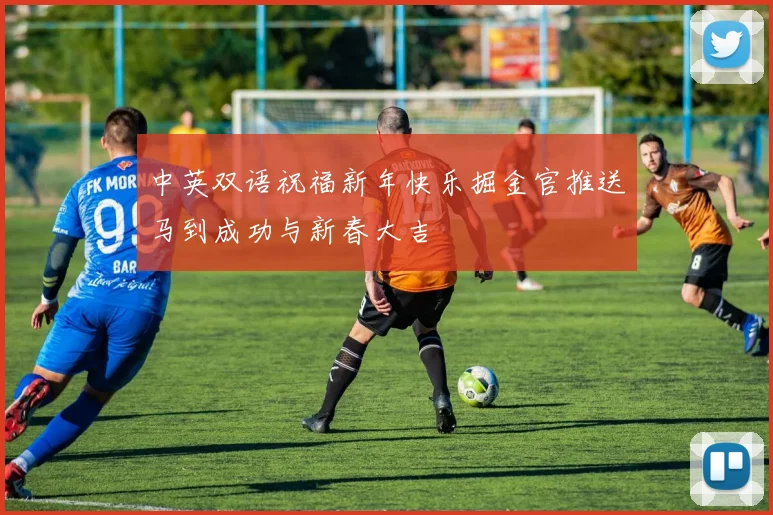 中英双语祝福新年快乐掘金官推送马到成功与新春大吉
